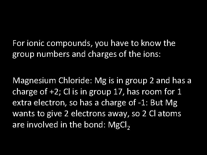 For ionic compounds, you have to know the group numbers and charges of the