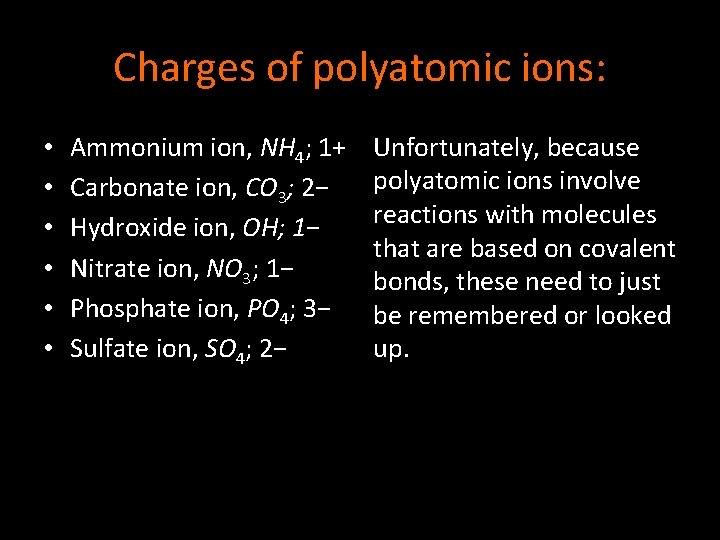 Charges of polyatomic ions: • • • Ammonium ion, NH 4; 1+ Carbonate ion,