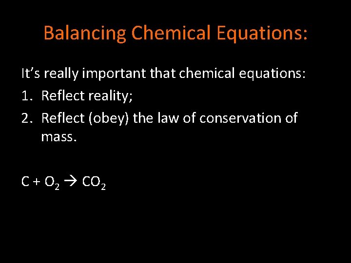 Balancing Chemical Equations: It’s really important that chemical equations: 1. Reflect reality; 2. Reflect
