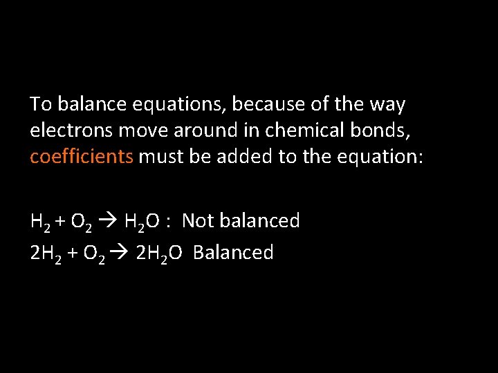To balance equations, because of the way electrons move around in chemical bonds, coefficients