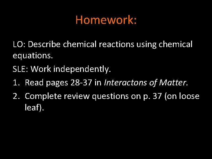 Homework: LO: Describe chemical reactions using chemical equations. SLE: Work independently. 1. Read pages