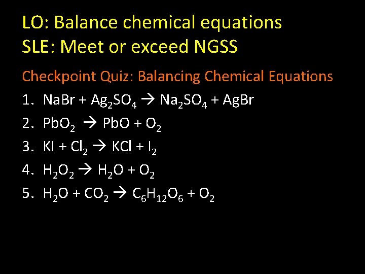 LO: Balance chemical equations SLE: Meet or exceed NGSS Checkpoint Quiz: Balancing Chemical Equations