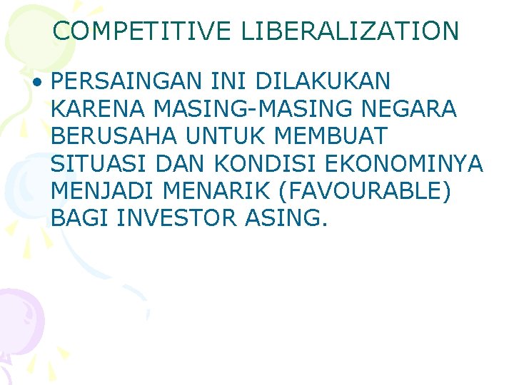 COMPETITIVE LIBERALIZATION • PERSAINGAN INI DILAKUKAN KARENA MASING-MASING NEGARA BERUSAHA UNTUK MEMBUAT SITUASI DAN