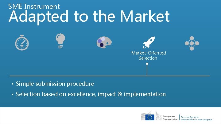 SME Instrument Adapted to the Market-Oriented Selection • Simple submission procedure • Selection based