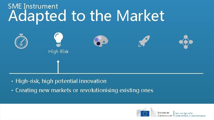 SME Instrument Adapted to the Market High Risk • High-risk, high potential innovation •