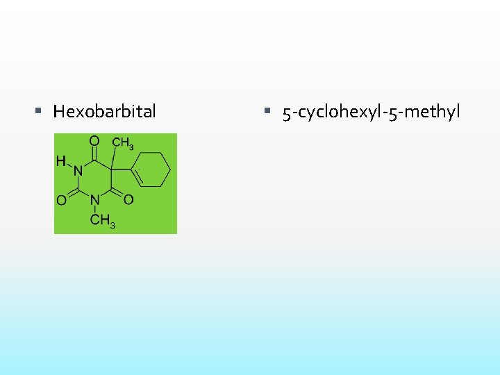  Hexobarbital 5 -cyclohexyl-5 -methyl 