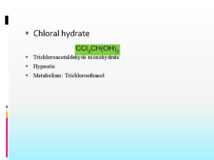  Chloral hydrate Trichloroacetaldehyde monohydrate Hypnotic Metabolism: Trichloroethanol 
