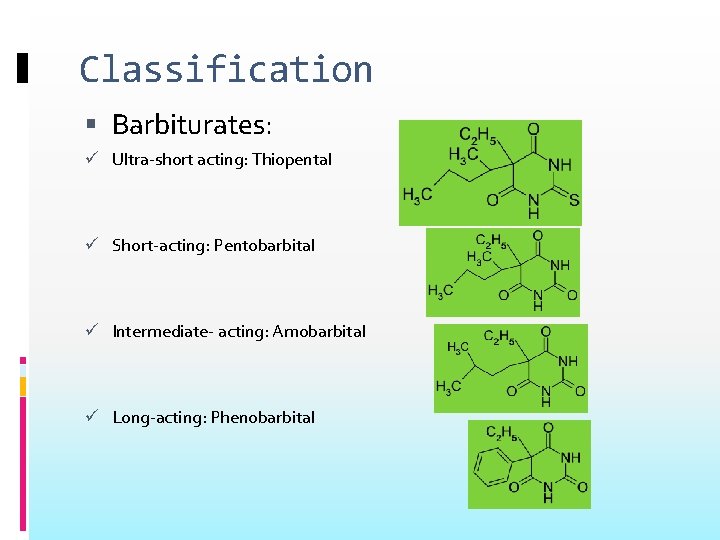 Classification Barbiturates: Ultra-short acting: Thiopental Short-acting: Pentobarbital Intermediate- acting: Amobarbital Long-acting: Phenobarbital 