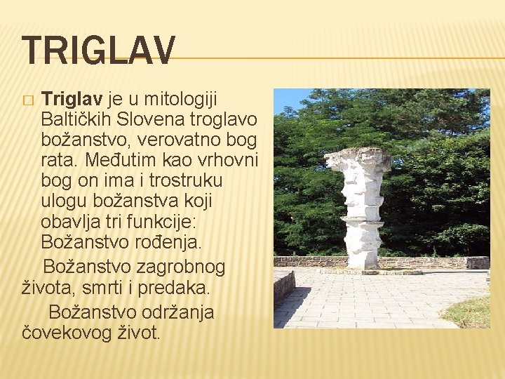 TRIGLAV Triglav je u mitologiji Baltičkih Slovena troglavo božanstvo, verovatno bog rata. Međutim kao