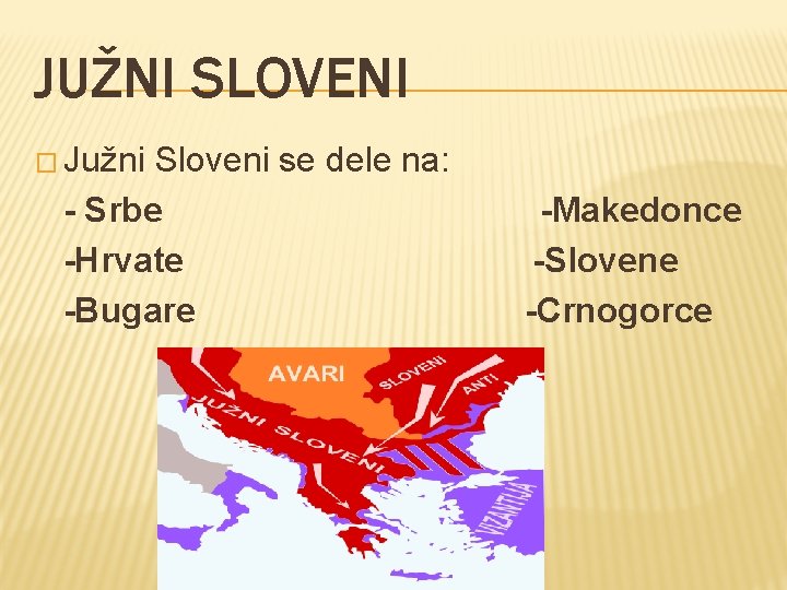 JUŽNI SLOVENI � Južni Sloveni se dele na: - Srbe -Hrvate -Bugare -Makedonce -Slovene