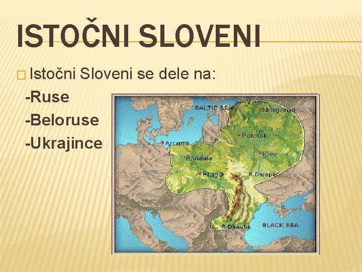 ISTOČNI SLOVENI � Istočni Sloveni se dele na: -Ruse -Beloruse -Ukrajince 