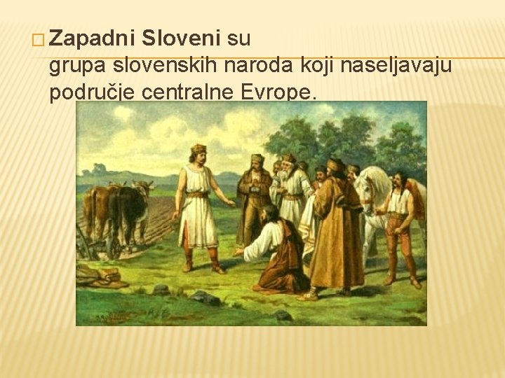 � Zapadni Sloveni su grupa slovenskih naroda koji naseljavaju područje centralne Evrope. 