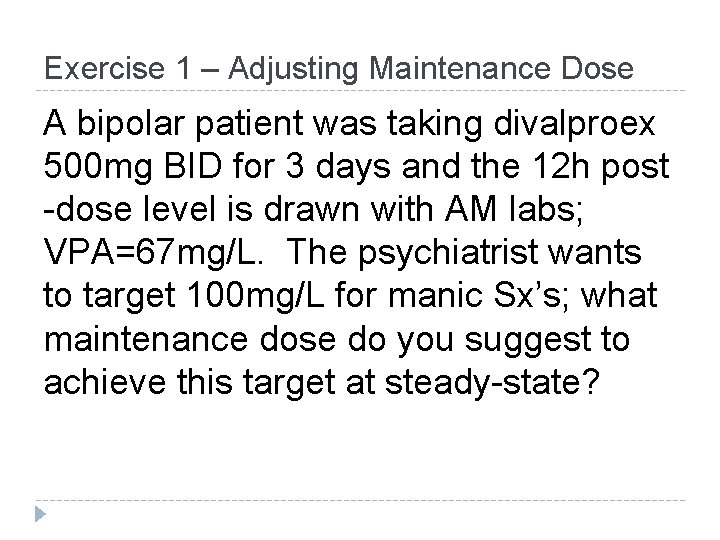 Exercise 1 – Adjusting Maintenance Dose A bipolar patient was taking divalproex 500 mg Exercise 1 – Adjusting Maintenance Dose A bipolar patient was taking divalproex 500 mg