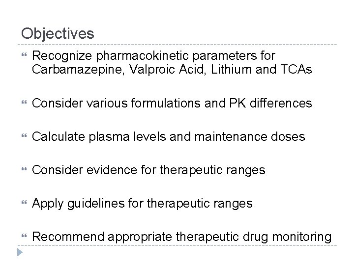 Objectives Recognize pharmacokinetic parameters for Carbamazepine, Valproic Acid, Lithium and TCAs Consider various formulations Objectives Recognize pharmacokinetic parameters for Carbamazepine, Valproic Acid, Lithium and TCAs Consider various formulations