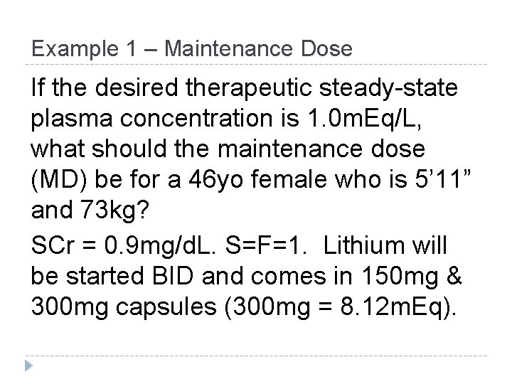 Example 1 – Maintenance Dose If the desired therapeutic steady-state plasma concentration is 1. Example 1 – Maintenance Dose If the desired therapeutic steady-state plasma concentration is 1.