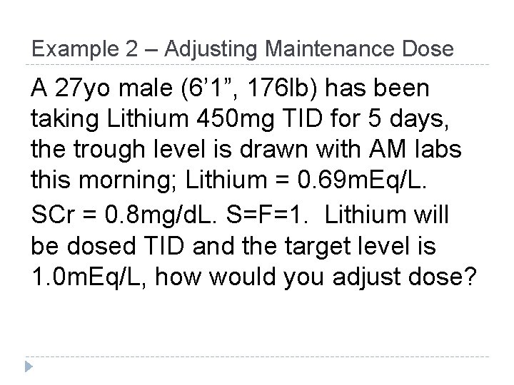 Example 2 – Adjusting Maintenance Dose A 27 yo male (6’ 1”, 176 lb) Example 2 – Adjusting Maintenance Dose A 27 yo male (6’ 1”, 176 lb)