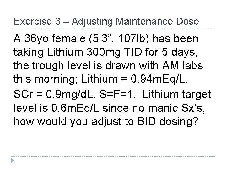 Exercise 3 – Adjusting Maintenance Dose A 36 yo female (5’ 3”, 107 lb) Exercise 3 – Adjusting Maintenance Dose A 36 yo female (5’ 3”, 107 lb)
