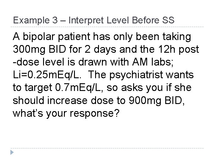 Example 3 – Interpret Level Before SS A bipolar patient has only been taking Example 3 – Interpret Level Before SS A bipolar patient has only been taking