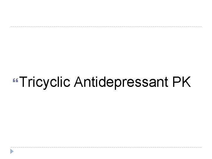 Tricyclic Antidepressant PK Tricyclic Antidepressant PK