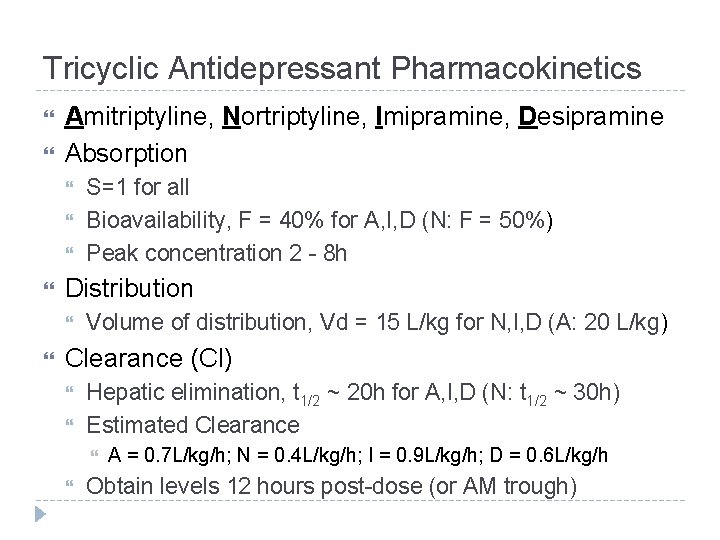 Tricyclic Antidepressant Pharmacokinetics Amitriptyline, Nortriptyline, Imipramine, Desipramine Absorption Distribution S=1 for all Bioavailability, F Tricyclic Antidepressant Pharmacokinetics Amitriptyline, Nortriptyline, Imipramine, Desipramine Absorption Distribution S=1 for all Bioavailability, F