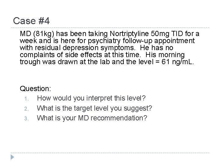 Case #4 MD (81 kg) has been taking Nortriptyline 50 mg TID for a Case #4 MD (81 kg) has been taking Nortriptyline 50 mg TID for a