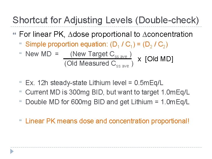 Shortcut for Adjusting Levels (Double-check) For linear PK, ∆dose proportional to ∆concentration Simple proportion Shortcut for Adjusting Levels (Double-check) For linear PK, ∆dose proportional to ∆concentration Simple proportion