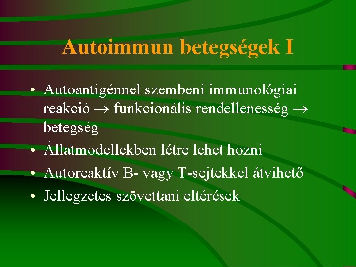 Autoimmun betegségek I • Autoantigénnel szembeni immunológiai reakció funkcionális rendellenesség betegség • Állatmodellekben létre