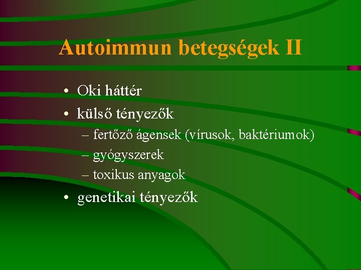 Autoimmun betegségek II • Oki háttér • külső tényezők – fertőző ágensek (vírusok, baktériumok)