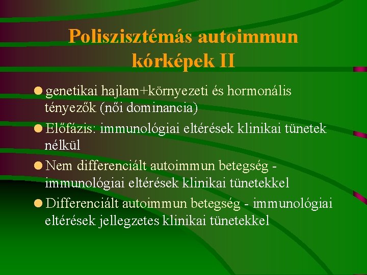 Poliszisztémás autoimmun kórképek II =genetikai hajlam+környezeti és hormonális tényezők (női dominancia) =Előfázis: immunológiai eltérések