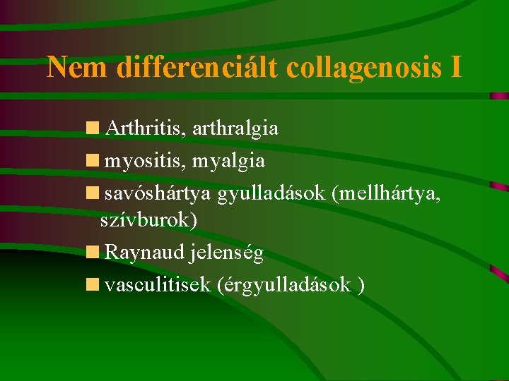 Nem differenciált collagenosis I <Arthritis, arthralgia <myositis, myalgia <savóshártya gyulladások (mellhártya, szívburok) <Raynaud jelenség