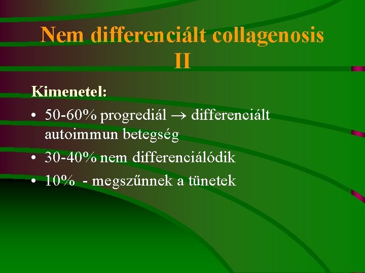 Nem differenciált collagenosis II Kimenetel: • 50 -60% progrediál differenciált autoimmun betegség • 30