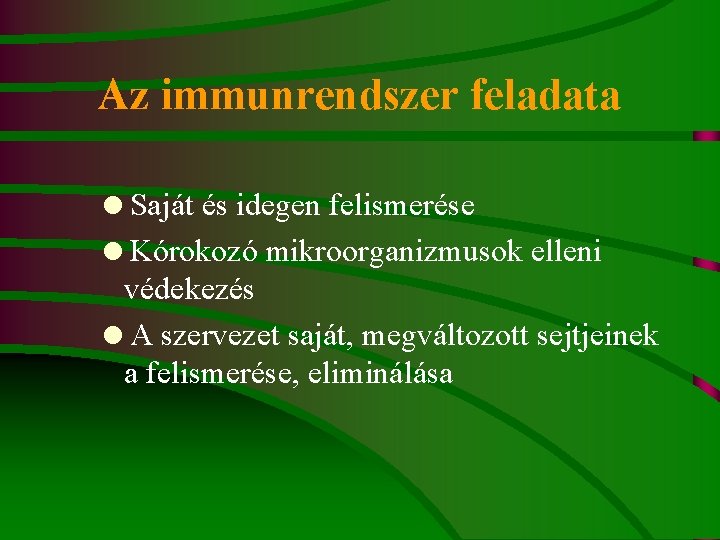 Az immunrendszer feladata =Saját és idegen felismerése =Kórokozó mikroorganizmusok elleni védekezés =A szervezet saját,