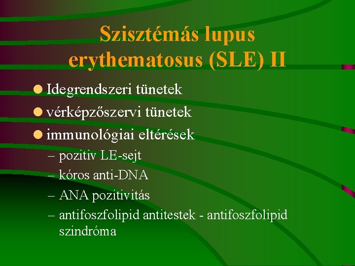 Szisztémás lupus erythematosus (SLE) II =Idegrendszeri tünetek =vérképzőszervi tünetek =immunológiai eltérések – pozitiv LE-sejt