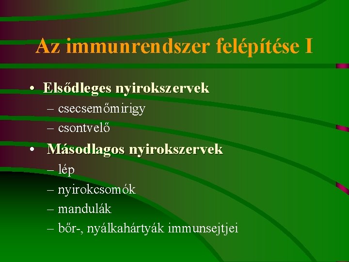 Az immunrendszer felépítése I • Elsődleges nyirokszervek – csecsemőmirigy – csontvelő • Másodlagos nyirokszervek