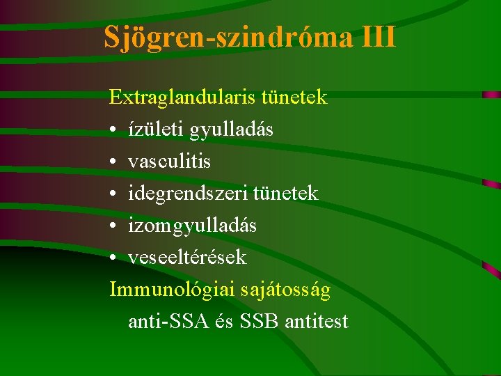 Sjögren-szindróma III Extraglandularis tünetek • ízületi gyulladás • vasculitis • idegrendszeri tünetek • izomgyulladás