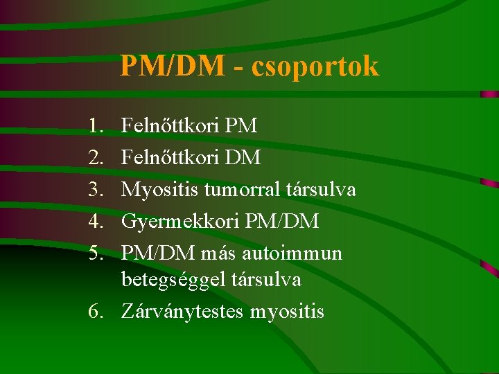 PM/DM - csoportok 1. 2. 3. 4. 5. Felnőttkori PM Felnőttkori DM Myositis tumorral