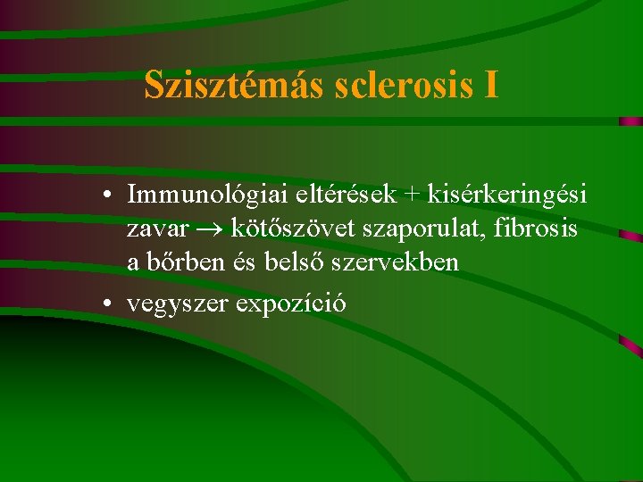 Szisztémás sclerosis I • Immunológiai eltérések + kisérkeringési zavar kötőszövet szaporulat, fibrosis a bőrben