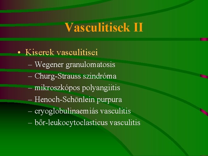 Vasculitisek II • Kiserek vasculitisei – Wegener granulomatosis – Churg-Strauss szindróma – mikroszkópos polyangiitis