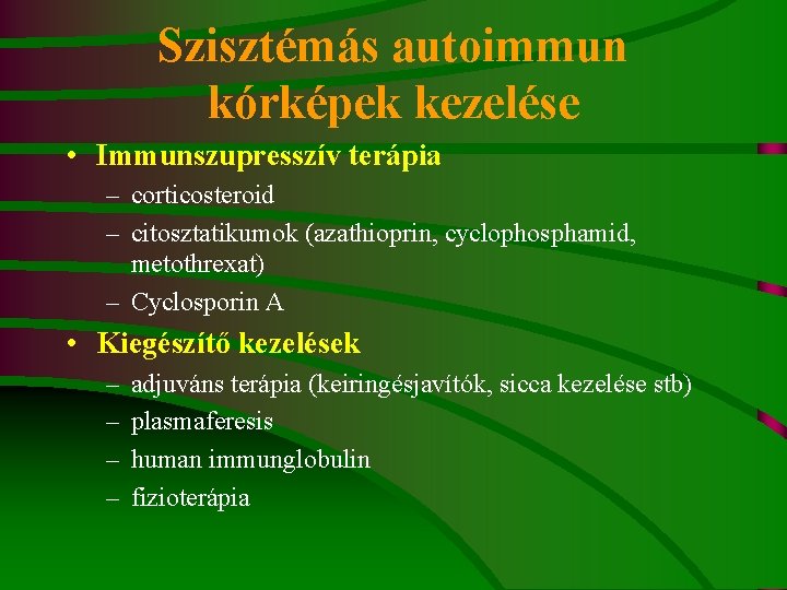 Szisztémás autoimmun kórképek kezelése • Immunszupresszív terápia – corticosteroid – citosztatikumok (azathioprin, cyclophosphamid, metothrexat)