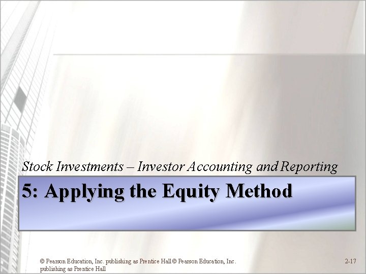 Stock Investments – Investor Accounting and Reporting 5: Applying the Equity Method © Pearson Stock Investments – Investor Accounting and Reporting 5: Applying the Equity Method © Pearson