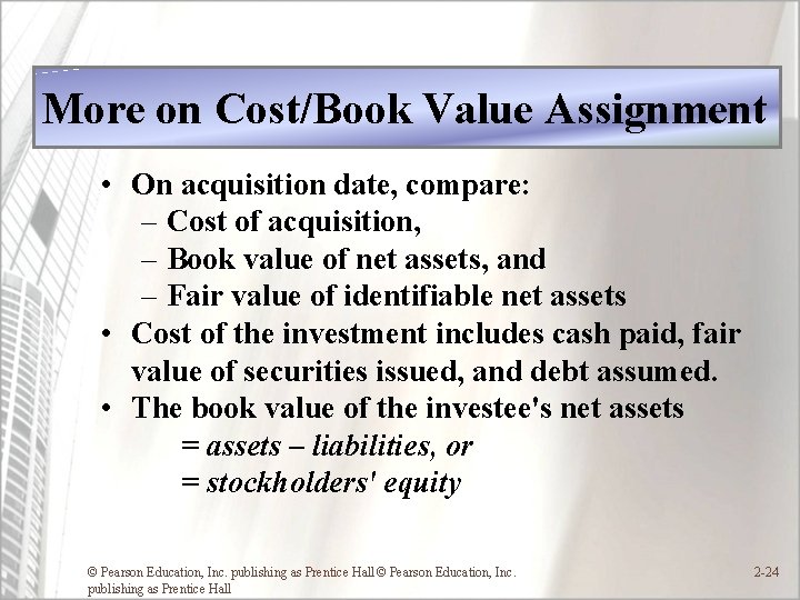 More on Cost/Book Value Assignment • On acquisition date, compare: – Cost of acquisition,