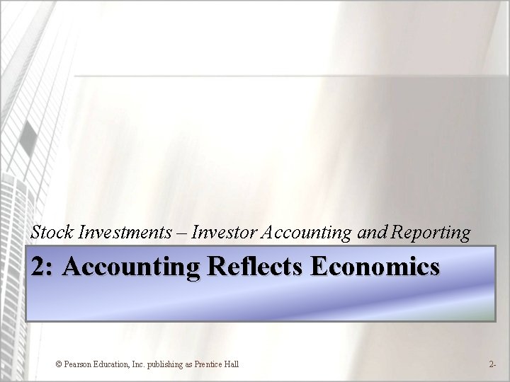 Stock Investments – Investor Accounting and Reporting 2: Accounting Reflects Economics © Pearson Education,