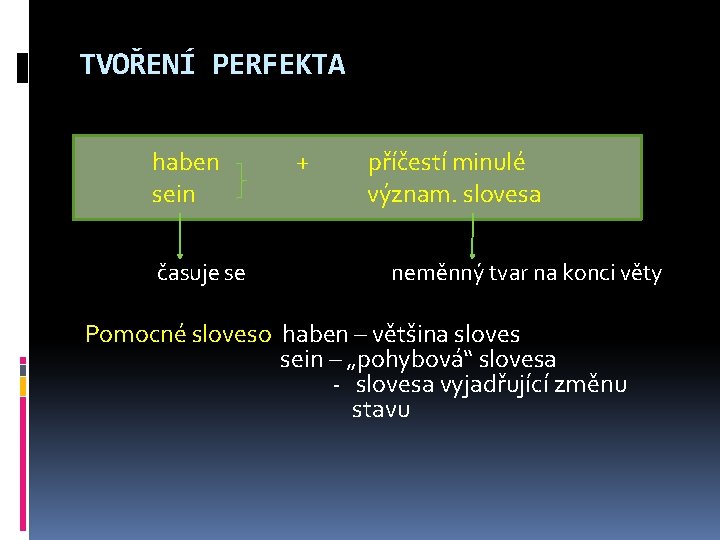 TVOŘENÍ PERFEKTA haben sein časuje se + příčestí minulé význam. slovesa neměnný tvar na