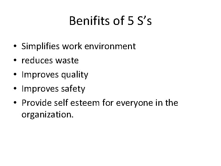 Benifits of 5 S’s • • • Simplifies work environment reduces waste Improves quality Benifits of 5 S’s • • • Simplifies work environment reduces waste Improves quality