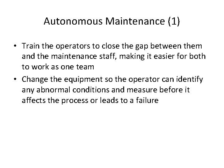 Autonomous Maintenance (1) • Train the operators to close the gap between them and Autonomous Maintenance (1) • Train the operators to close the gap between them and