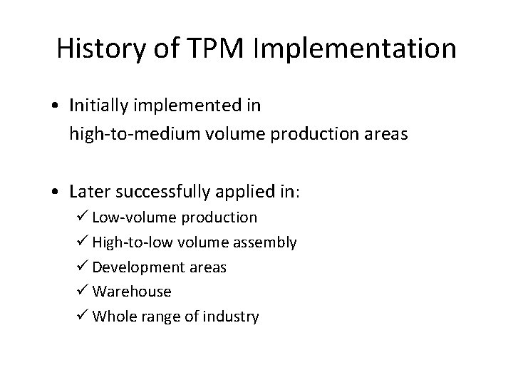 History of TPM Implementation • Initially implemented in high-to-medium volume production areas • Later History of TPM Implementation • Initially implemented in high-to-medium volume production areas • Later