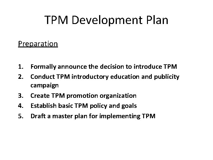 TPM Development Plan Preparation 1. Formally announce the decision to introduce TPM 2. Conduct TPM Development Plan Preparation 1. Formally announce the decision to introduce TPM 2. Conduct
