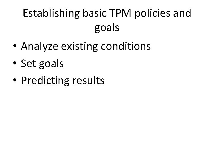 Establishing basic TPM policies and goals • Analyze existing conditions • Set goals • Establishing basic TPM policies and goals • Analyze existing conditions • Set goals •