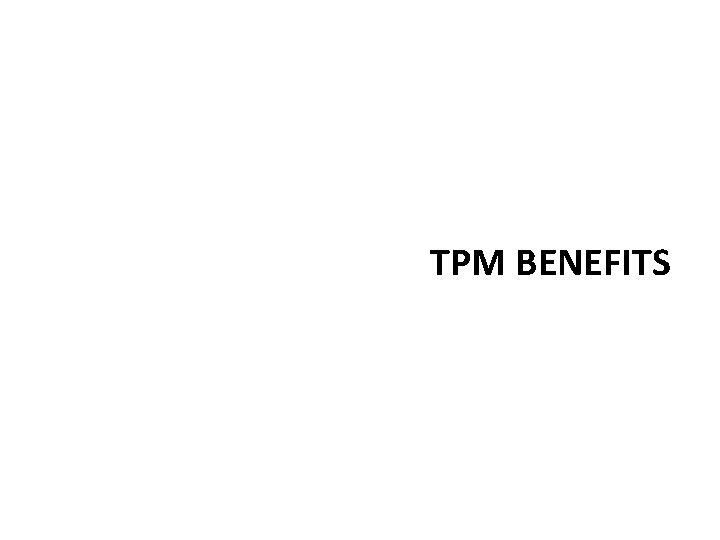 TPM BENEFITS TPM BENEFITS