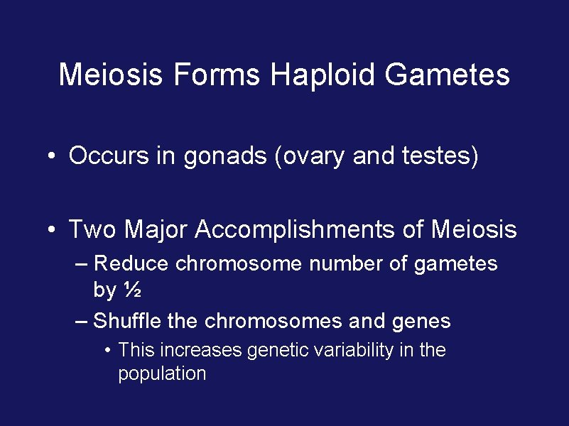 Meiosis Forms Haploid Gametes • Occurs in gonads (ovary and testes) • Two Major